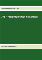 Att förädla information till kunskap : ett lärande arbetssätt med IKT; Stefan Svedberg, Jörgen Lindh; 2012