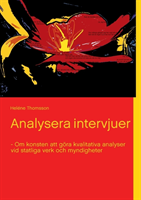 Analysera intervjuer : om konsten att göra kvalitativa analyser vid statliga verk och myndigheter; Heléne Thomsson; 2014