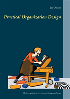 Practical Organization Design: effective organizations via a structured management system; Jan Olsson; 2015