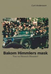 Bakom Himmlers mask : vem var Heinrich Himmler?; Curt Andersson; 2010