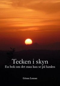 Tecken i skyn : en bok om det man kan se på himlen; Göran Loman; 2010