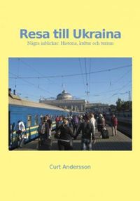 Resa till Ukraina : några inblickar : historia, kultur och turism; Curt Andersson; 2011