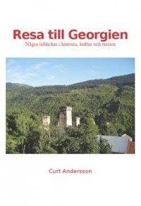 Resa till Georgien : några inblickar i historia, kultur och turism; Curt Andersson; 2011