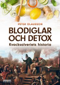 Kvacksalveri! : från blodiglar till detox; Peter Olausson; 2021