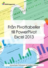 Från Pivottabeller till PowerPivot Excel Pro 2013; Torsten Larsson, Anna-Karin Petrusson; 2013