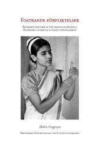 Fostrande förpliktelser : representationer av ett missionsuppdrag i Sydindien under 1900-talet första hälft; Malin Gregersen; 2010