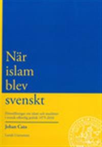 När islam blev svenskt; Johan Cato; 2012
