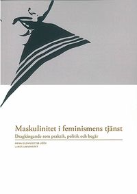 Maskulinitet i feminismens tjänst : dragkingande som praktik, politik och begär; Anna Olovsdotter Lööv; 2014