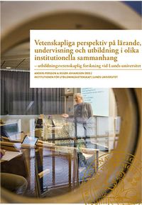 Vetenskapliga perspektiv på lärande, undervisning och utbildning i olika institutionella sammanhang; Anders Persson, Roger Johansson; 2014