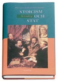 Stoicism och stat : Justus Lipsius och den politiska humanismen; Bo Lindberg; 2001