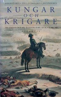 Kungar och krigare: tre essäer om Karl X Gustav, Karl XI och Karl XII; Anders Florén, Stellan Dahlgren, Jan Lindegren; 1992