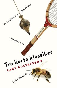 Tre korta klassiker. Tennisspelarna ; En biodlares död ; En kakelsättares eftermiddag; Lars Gustafsson; 2013