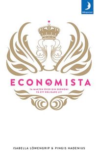 Economista : ta makten över din ekonomi och få ett roligare liv; Isabella Löwengrip, Pingis Hadenius; 2014