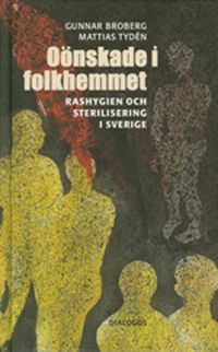 Oönskade i folkhemmet : rashygien och sterilisering i Sverige; Gunnar Broberg; 2005