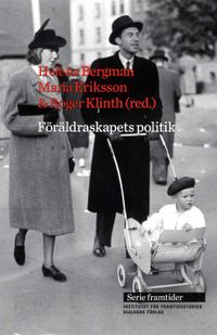 Föräldraskapets politik - från 1900- till 2000-tal; Helena Bergman, Maria Eriksson, Roger Klinth; 2011
