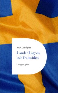Landet Lagom och framtiden; Kurt Lundgren; 2016