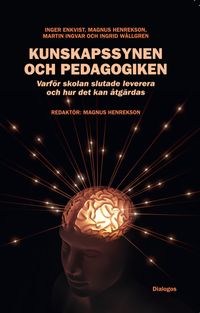 Kunskapssynen och pedagogiken; Magnus Henrekson, Inger Enkvist, Martin Ingvar, Ingrid Wållgren; 2017