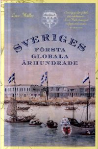 Sveriges första globala århundrade : en 1700-talshistoria; Leos Müller; 2018