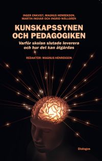 Kunskapssynen och pedagogiken; Magnus Henrekson, Inger Enkvist, Martin Ingvar, Ingrid Wållgren; 2019