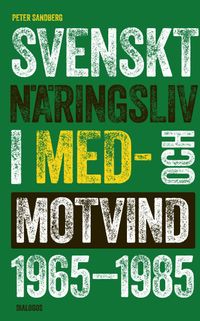Svenskt näringsliv i med- och motvind 1965-1985; Peter Sandberg; 2021