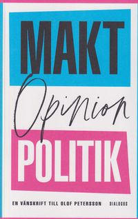 Makt, opinion och politik : en vänskrift till Olof Petersson; Thomas Bull, Ingvar Mattson, Jan Teorell; 2023