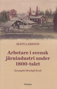 Arbetare i svensk järnindustri under 1800-talet; Mats Larsson; 2024