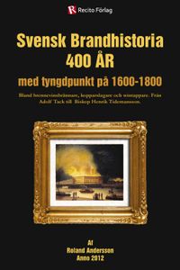 Svensk brandhistoria 400 år : med tyngdpunkt på 1600-1800; Roland Andersson; 2012
