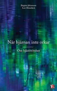 När hjärnan inte orkar : om hjärntrötthet; Birgitta Johansson, Lars Rönnbäck; 2014