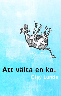 Att välta en ko : ett år i Sverige; Olav Lunde; 2015
