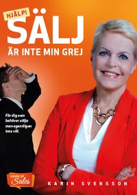 Hjälp! - Sälj är inte min grej : för dig som behöver sälja men egentligen inte vill; Karin Svensson; 2017