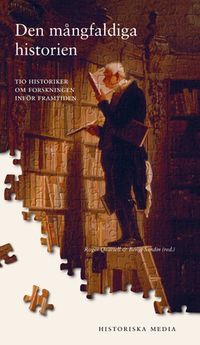 Den mångfaldiga historien : tio historiker om forskningen inför framtiden; Roger Qvarsell, Bengt Sandin; 2014