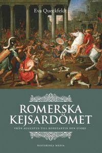 Romerska kejsardömet : från Augustus till Konstantin den store; Eva Queckfeldt; 2015