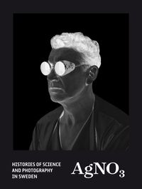 AgNO3 : histories of science and photography in Sweden; Lars Forsberg, Janne Jönsson; 2016