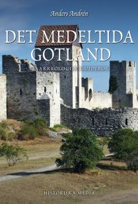 Det medeltida Gotland : en arkeologisk guidebok; Anders Andrén; 2017