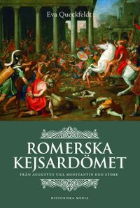 Romerska kejsardömet : från Augustus till Konstantin den store; Eva Queckfeldt; 2017