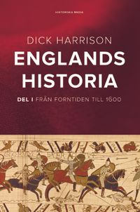 Englands historia. Del 1, Från forntiden till 1600; Dick Harrison; 2018