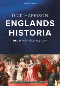 Englands historia. Del 2, Från 1600 till idag; Dick Harrison; 2018