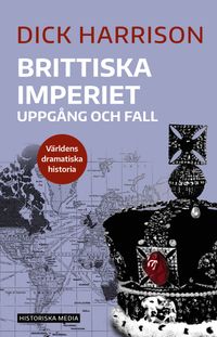 Brittiska imperiet : uppgång och fall; Dick Harrison; 2019