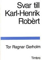 Svar till Karl-Henrik Robèrt; Tor Ragnar Gerholm; 1997