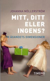 Mitt, ditt eller ingens? : om ägandets dimensioner; Johanna Möllerström; 2009