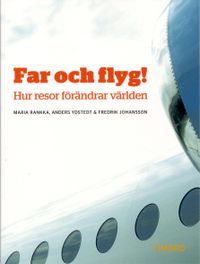 Far och flyg! : hur resor förändrar världen; Maria Rankka, Anders Ydstedt, Fredrik Johansson; 2009