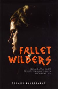Fallet Wilders : holländarna, islam och den mångkulturella drömmens död; Roland Zuiderveld; 2010