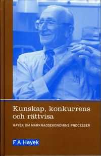 Kunskap, konkurrens och rättvisa; Friedrich August von Hayek; 2003