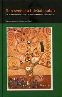 Den svenska tillväxtskolan : Om den ekonomiska utvecklingens kreativa förstörelse; Dan Johansson, Nils Karlson; 2002