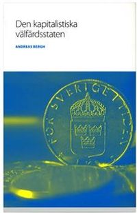 Den kapitalistiska välfärdsstaten : om den svenska modellens historia och framtid; Andreas Bergh; 2008