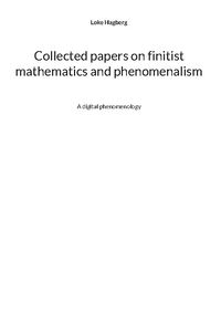 Collected papers on finitist mathematics and phenomenalism : a digital phen; Loke Hagberg; 2023