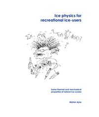 Ice physics for recreational ice-users : some thermal and mechanical properties of natural ice covers; Mårten Ajne; 2013