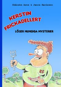 Kerstin Frickadellert löser mumsiga mysterier; Per-Arne Olsson, Janne Karlsson; 2014