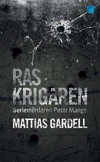Raskrigaren : seriemördaren Peter Mangs; Mattias Gardell; 2016