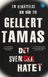 Det svenska hatet : en berättelse om vår tid; Gellert Tamas; 2017